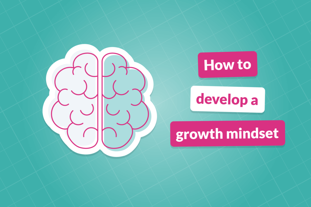 How to develop a growth mindset