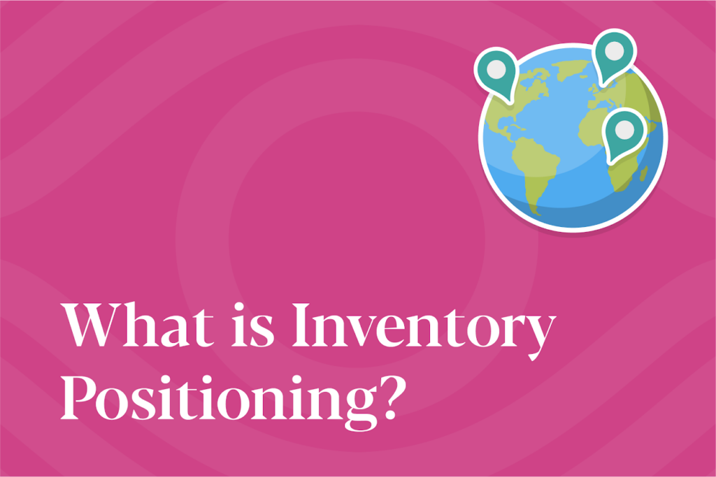 Inventory Position Guide – Why Inventory Positioning Matters